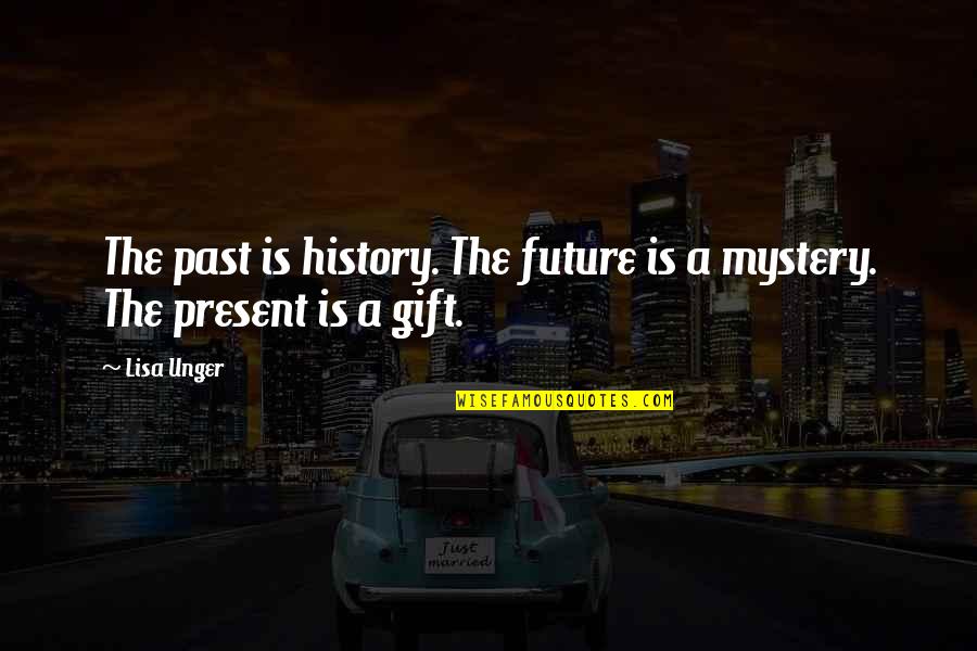 The Past Present Is A Gift And Future Quotes By Lisa Unger: The past is history. The future is a