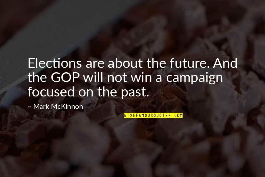 The Past Quotes By Mark McKinnon: Elections are about the future. And the GOP