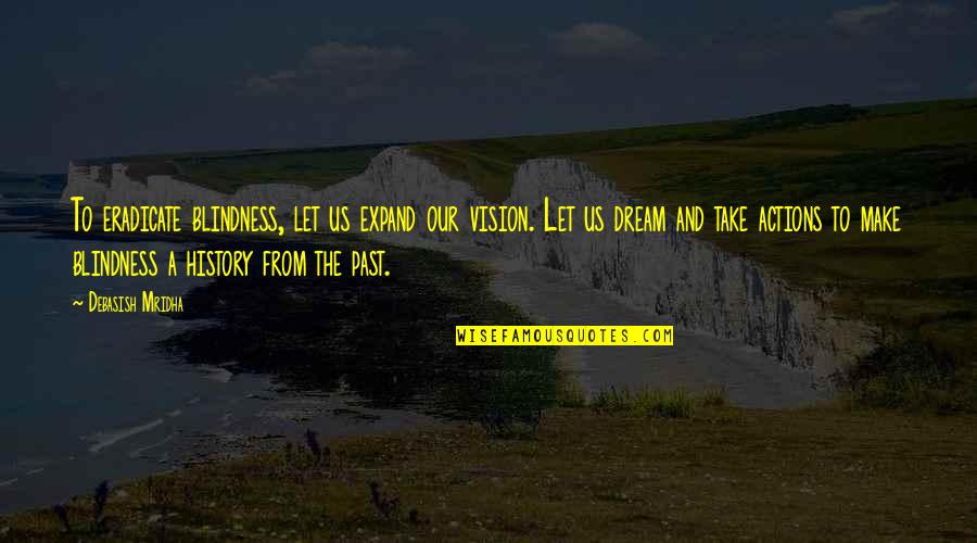 The Past Quotes Quotes By Debasish Mridha: To eradicate blindness, let us expand our vision.
