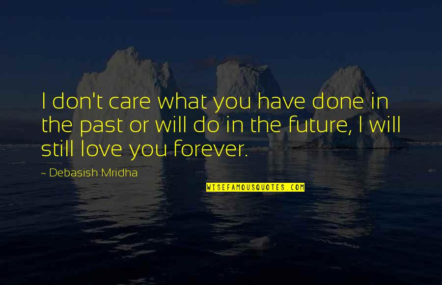 The Past Quotes Quotes By Debasish Mridha: I don't care what you have done in