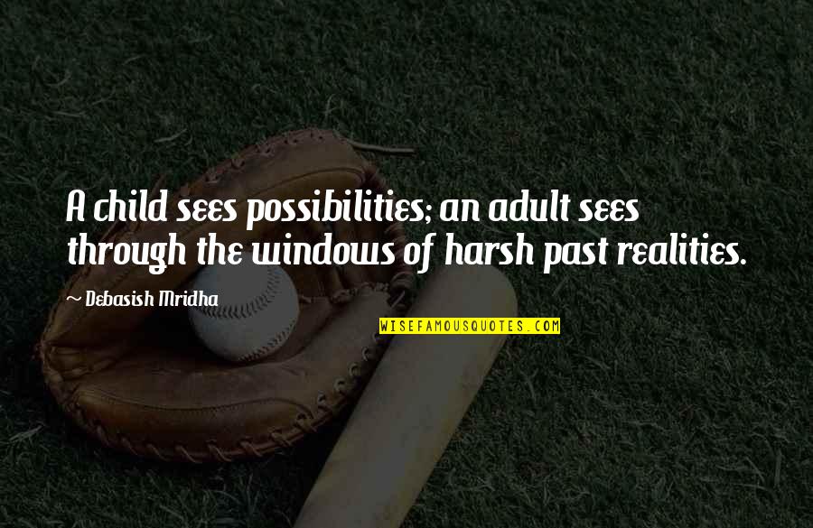 The Past Quotes Quotes By Debasish Mridha: A child sees possibilities; an adult sees through