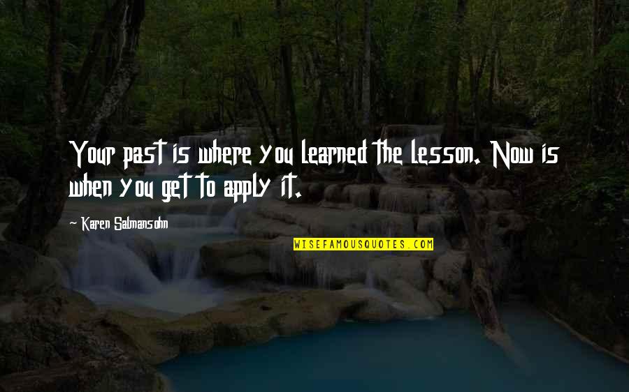 The Past Quotes Quotes By Karen Salmansohn: Your past is where you learned the lesson.