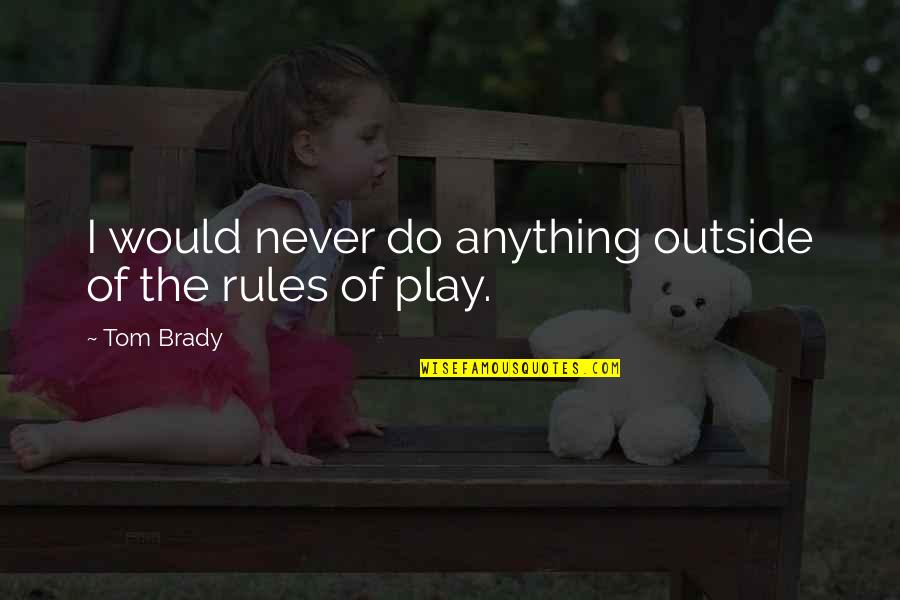 The Past Ruining Your Future Quotes By Tom Brady: I would never do anything outside of the