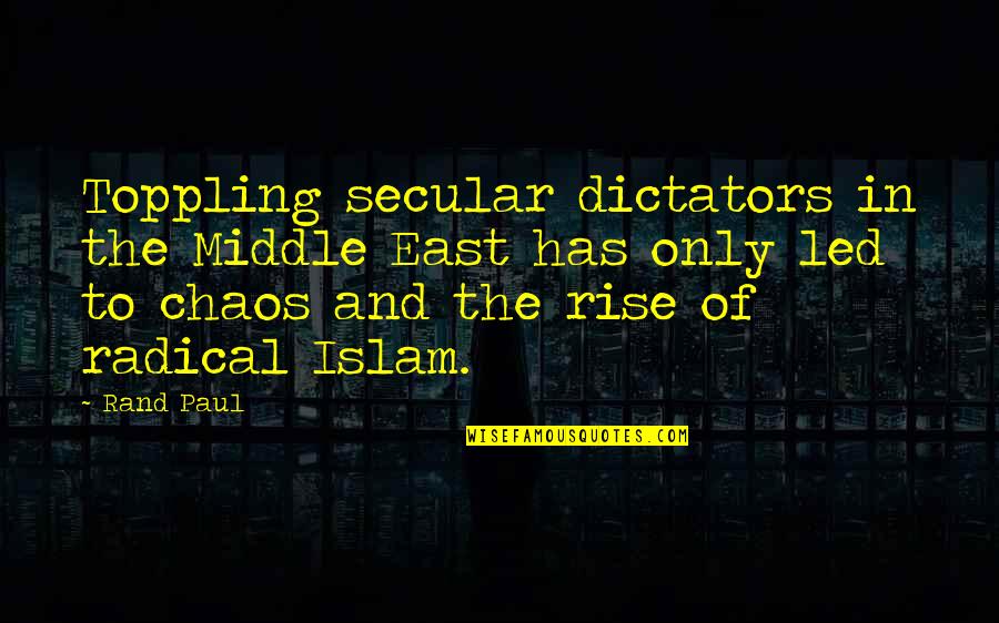 The Past Shapes Our Future Quotes By Rand Paul: Toppling secular dictators in the Middle East has