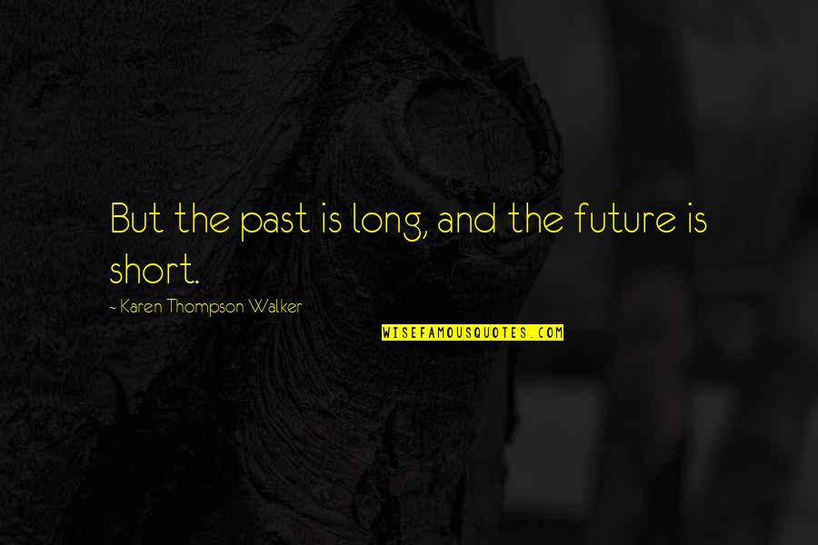 The Past Short Quotes By Karen Thompson Walker: But the past is long, and the future
