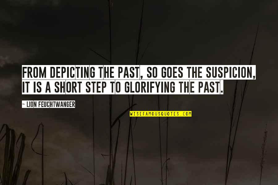 The Past Short Quotes By Lion Feuchtwanger: From depicting the past, so goes the suspicion,