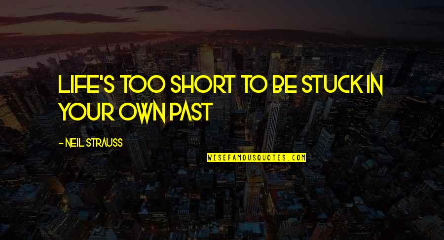 The Past Short Quotes By Neil Strauss: Life's too short to be stuck in your