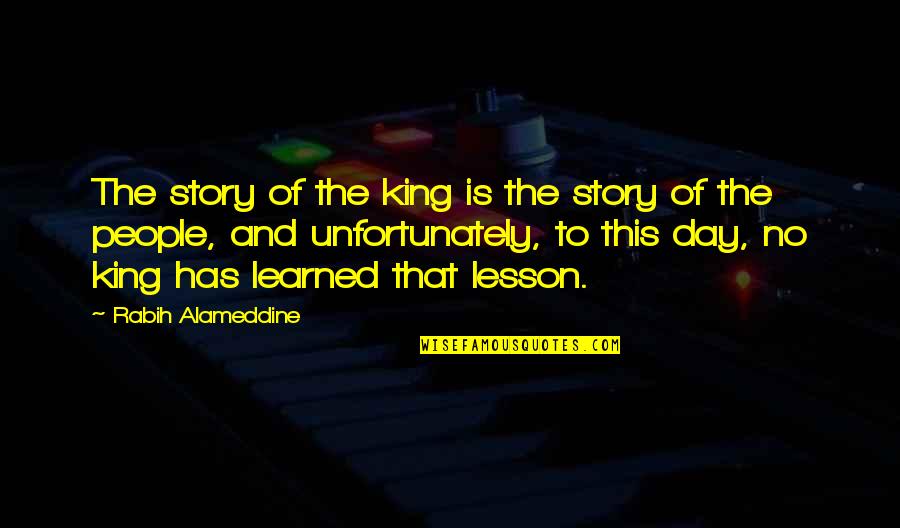 The Past Still Haunts Me Quotes By Rabih Alameddine: The story of the king is the story