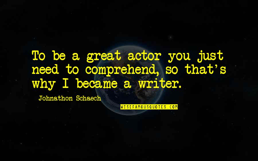 The Past Still Hurting Quotes By Johnathon Schaech: To be a great actor you just need
