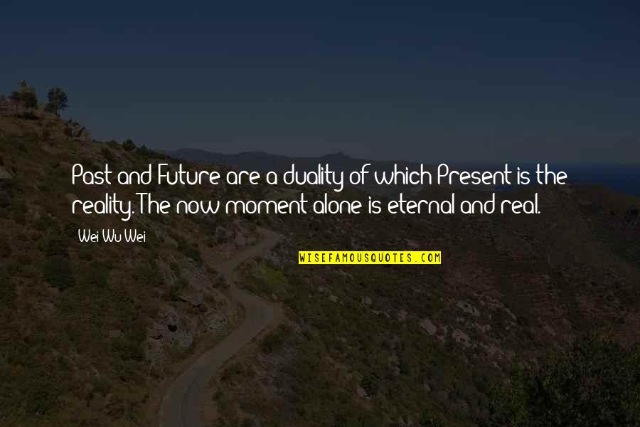 The Past The Future And The Present Quotes By Wei Wu Wei: Past and Future are a duality of which The Past The Future And The Present Quotes By Wei Wu Wei: Past and Future are a duality of which