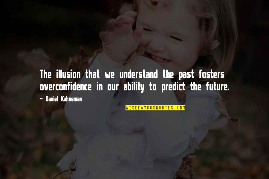 The Past The Future Quotes By Daniel Kahneman: The illusion that we understand the past fosters The Past The Future Quotes By Daniel Kahneman: The illusion that we understand the past fosters