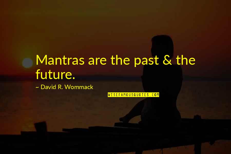 The Past The Future Quotes By David R. Wommack: Mantras are the past & the future.
