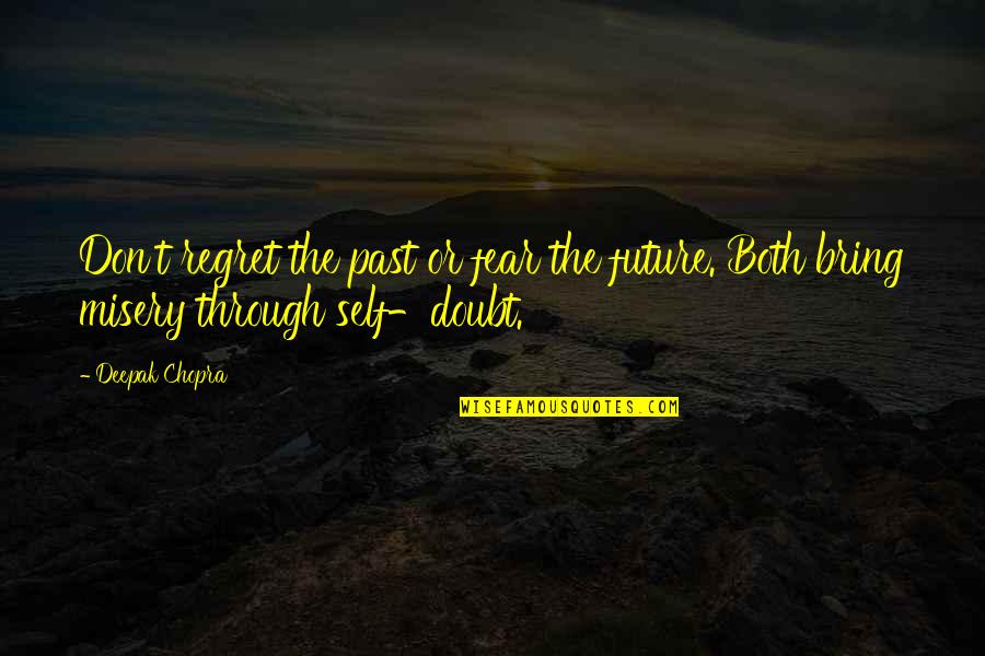 The Past The Future Quotes By Deepak Chopra: Don't regret the past or fear the future.