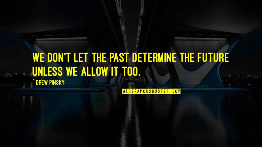 The Past The Future Quotes By Drew Pinsky: We don't let the past determine the future