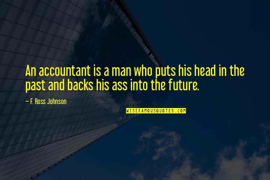 The Past The Future Quotes By F. Ross Johnson: An accountant is a man who puts his The Past The Future Quotes By F. Ross Johnson: An accountant is a man who puts his