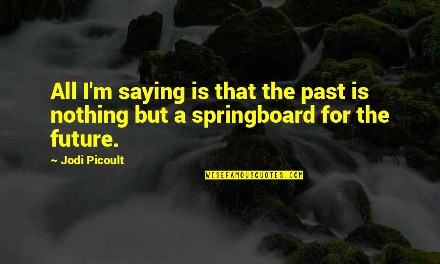 The Past The Future Quotes By Jodi Picoult: All I'm saying is that the past is