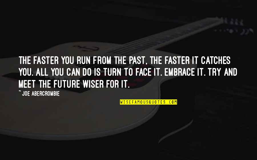 The Past The Future Quotes By Joe Abercrombie: The faster you run from the past, the The Past The Future Quotes By Joe Abercrombie: The faster you run from the past, the
