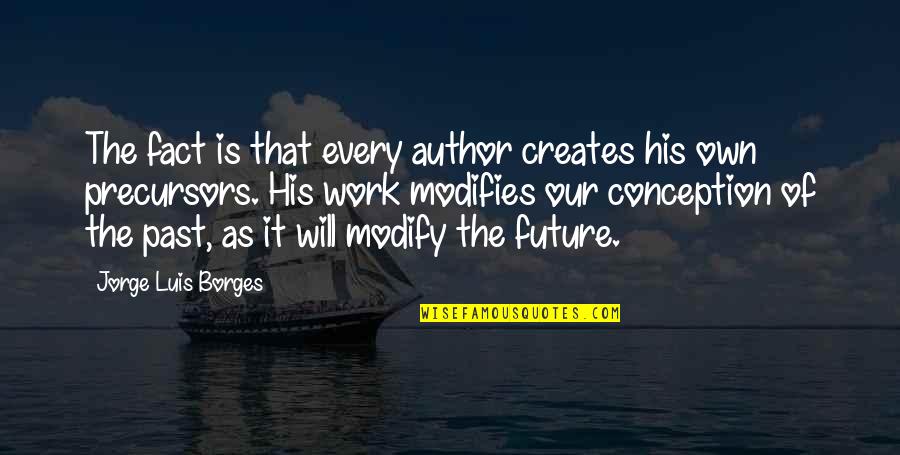 The Past The Future Quotes By Jorge Luis Borges: The fact is that every author creates his The Past The Future Quotes By Jorge Luis Borges: The fact is that every author creates his
