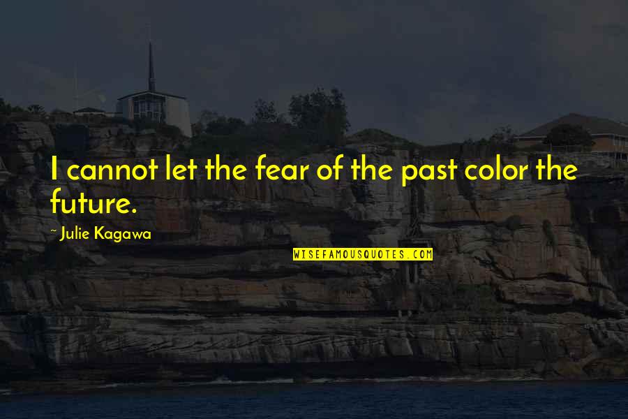 The Past The Future Quotes By Julie Kagawa: I cannot let the fear of the past