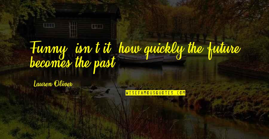 The Past The Future Quotes By Lauren Oliver: Funny, isn't it, how quickly the future becomes The Past The Future Quotes By Lauren Oliver: Funny, isn't it, how quickly the future becomes