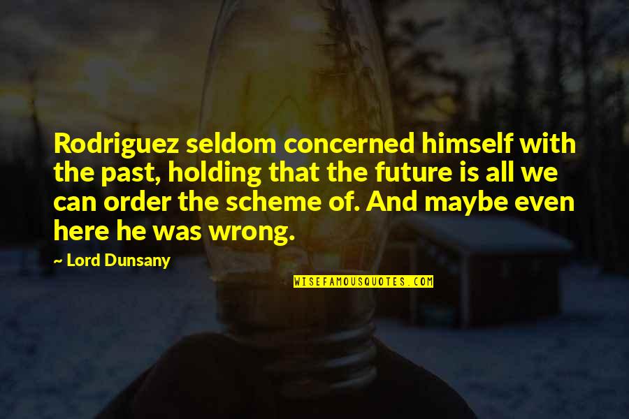 The Past The Future Quotes By Lord Dunsany: Rodriguez seldom concerned himself with the past, holding The Past The Future Quotes By Lord Dunsany: Rodriguez seldom concerned himself with the past, holding