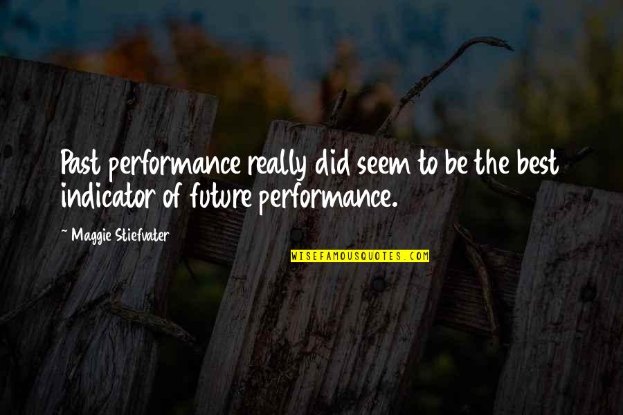 The Past The Future Quotes By Maggie Stiefvater: Past performance really did seem to be the