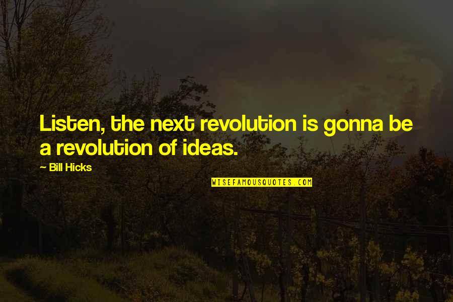 The Patchwork Of Life Quotes By Bill Hicks: Listen, the next revolution is gonna be a