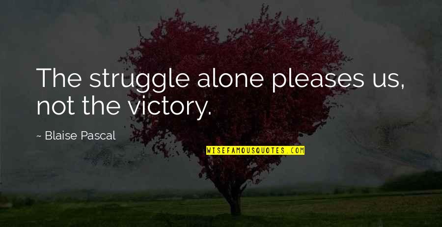 The Patchwork Of Life Quotes By Blaise Pascal: The struggle alone pleases us, not the victory.