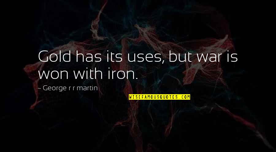 The Path Less Chosen Quotes By George R R Martin: Gold has its uses, but war is won The Path Less Chosen Quotes By George R R Martin: Gold has its uses, but war is won