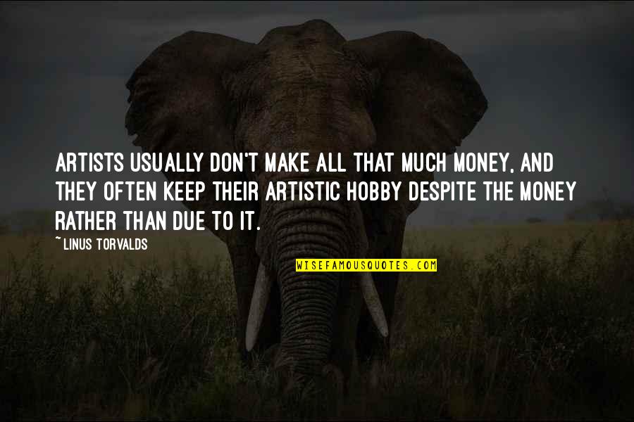 The Path Less Chosen Quotes By Linus Torvalds: Artists usually don't make all that much money, The Path Less Chosen Quotes By Linus Torvalds: Artists usually don't make all that much money,