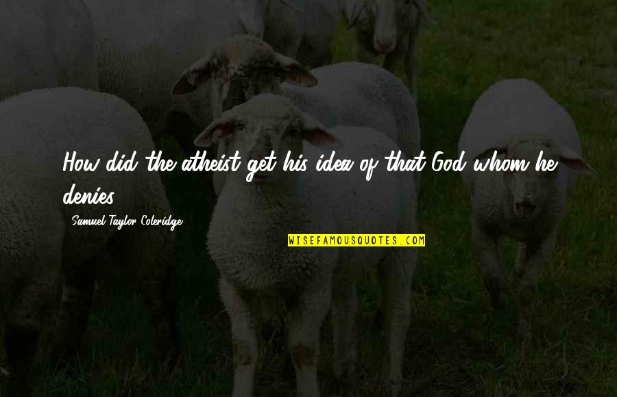The Path Less Chosen Quotes By Samuel Taylor Coleridge: How did the atheist get his idea of The Path Less Chosen Quotes By Samuel Taylor Coleridge: How did the atheist get his idea of