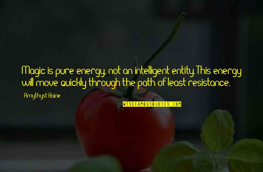 The Path Of Least Resistance Quotes By Amythyst Raine: Magic is pure energy, not an intelligent entity.