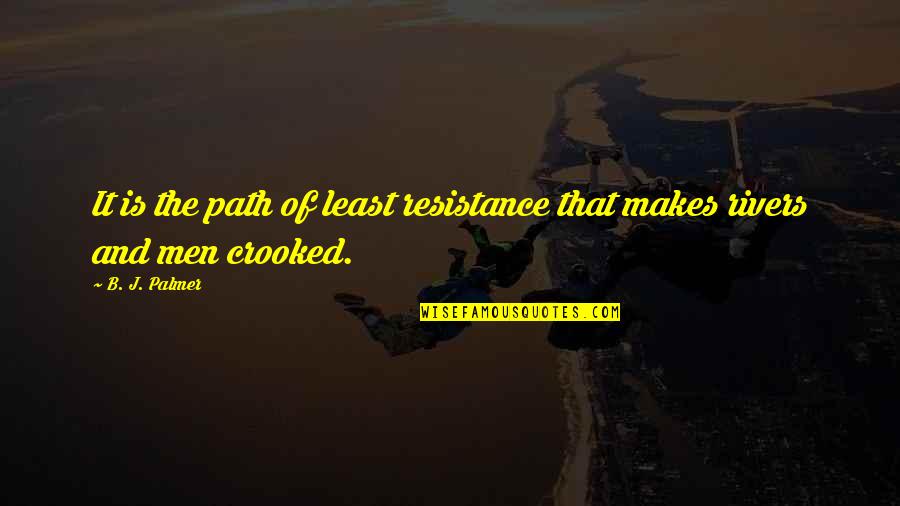 The Path Of Least Resistance Quotes By B. J. Palmer: It is the path of least resistance that