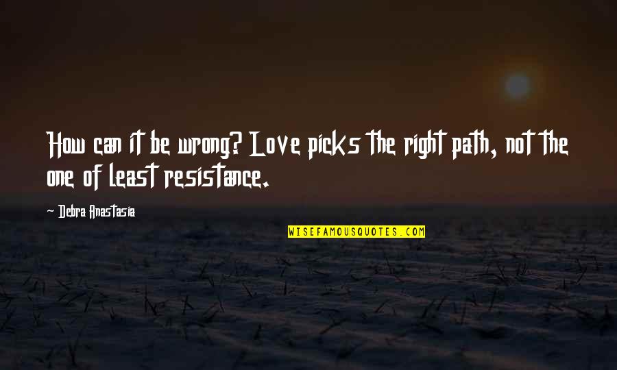 The Path Of Least Resistance Quotes By Debra Anastasia: How can it be wrong? Love picks the