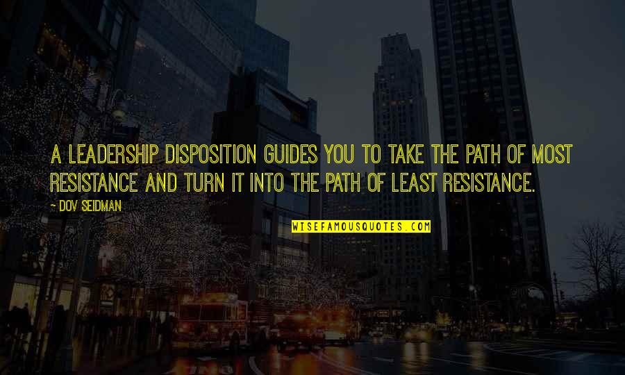 The Path Of Least Resistance Quotes By Dov Seidman: A leadership disposition guides you to take the The Path Of Least Resistance Quotes By Dov Seidman: A leadership disposition guides you to take the