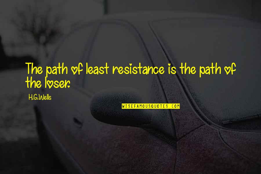 The Path Of Least Resistance Quotes By H.G.Wells: The path of least resistance is the path
