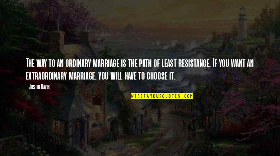 The Path Of Least Resistance Quotes By Justin Davis: The way to an ordinary marriage is the