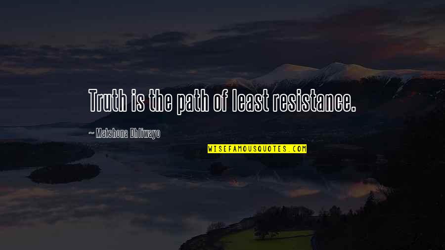 The Path Of Least Resistance Quotes By Matshona Dhliwayo: Truth is the path of least resistance.