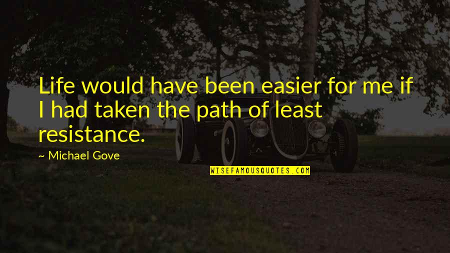 The Path Of Least Resistance Quotes By Michael Gove: Life would have been easier for me if