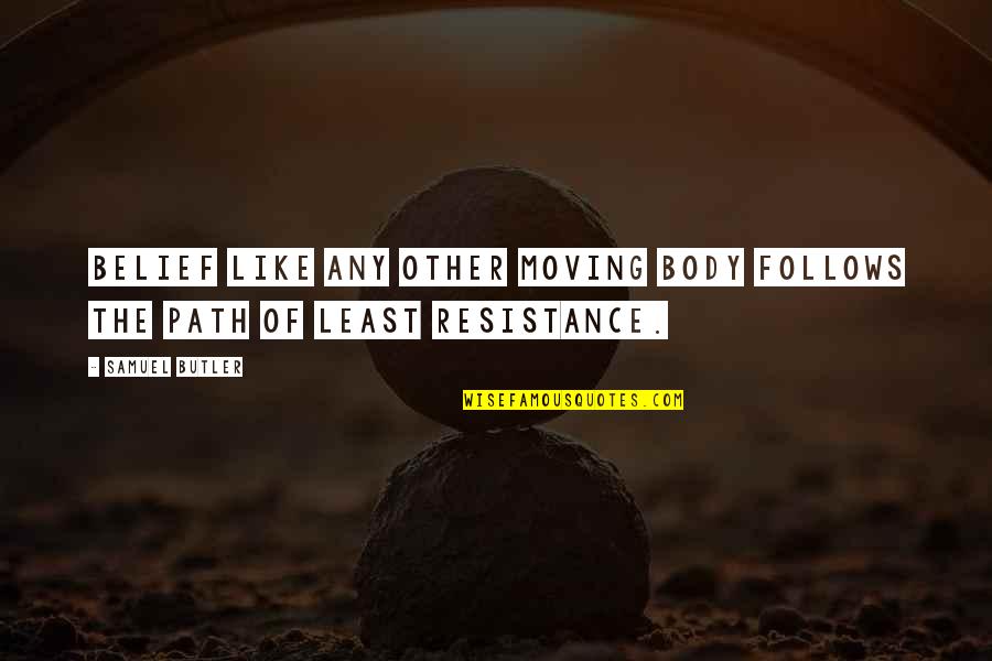 The Path Of Least Resistance Quotes By Samuel Butler: Belief like any other moving body follows the