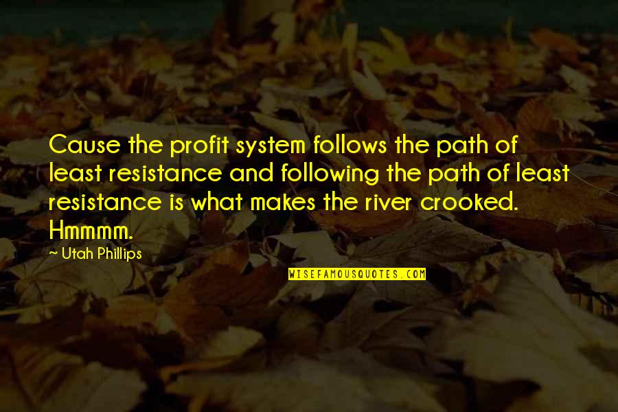 The Path Of Least Resistance Quotes By Utah Phillips: Cause the profit system follows the path of