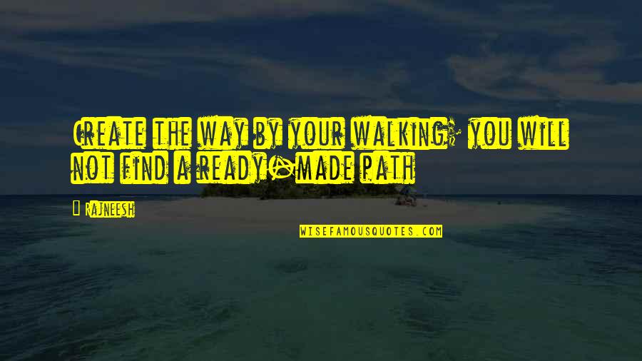 The Path To Enlightenment Quotes By Rajneesh: Create the way by your walking; you will