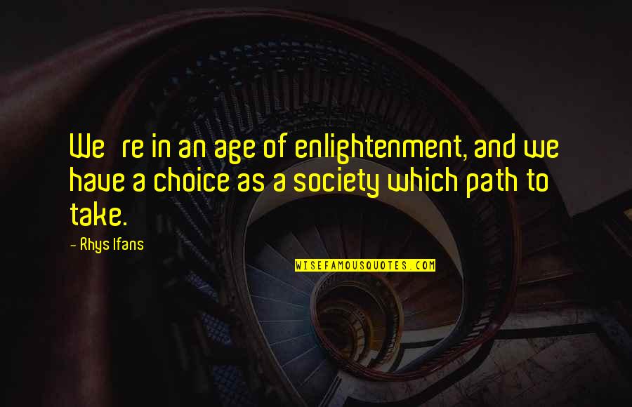 The Path To Enlightenment Quotes By Rhys Ifans: We're in an age of enlightenment, and we