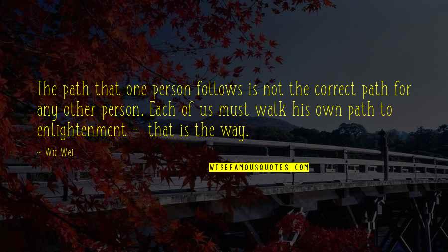 The Path To Enlightenment Quotes By Wu Wei: The path that one person follows is not The Path To Enlightenment Quotes By Wu Wei: The path that one person follows is not