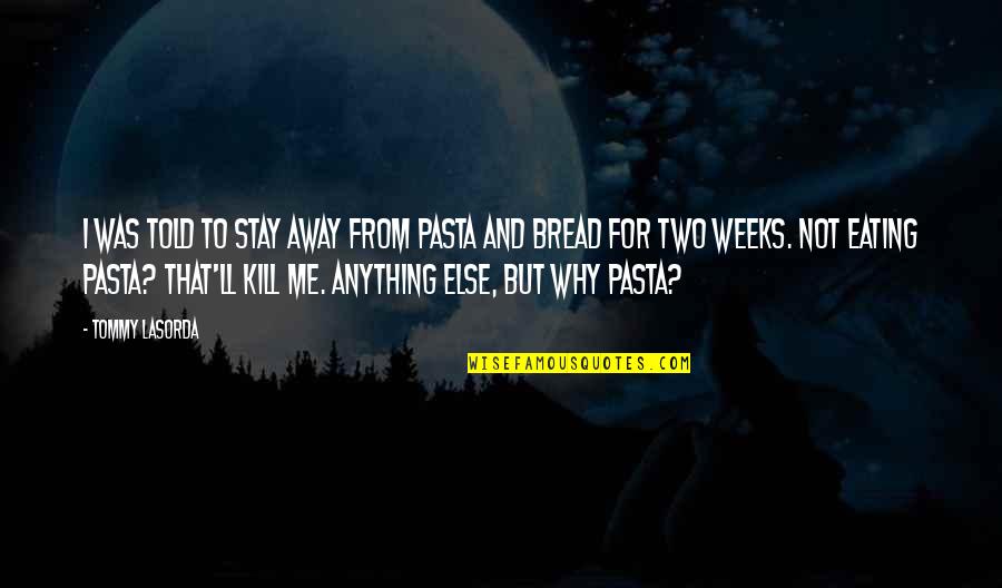 The Path To The Dark Side Quote Quotes By Tommy Lasorda: I was told to stay away from pasta