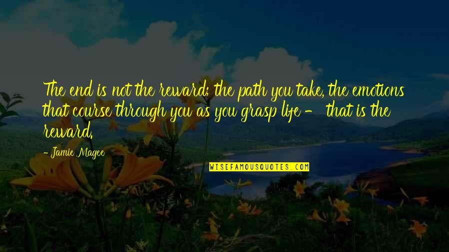 The Path You Take In Life Quotes By Jamie Magee: The end is not the reward; the path
