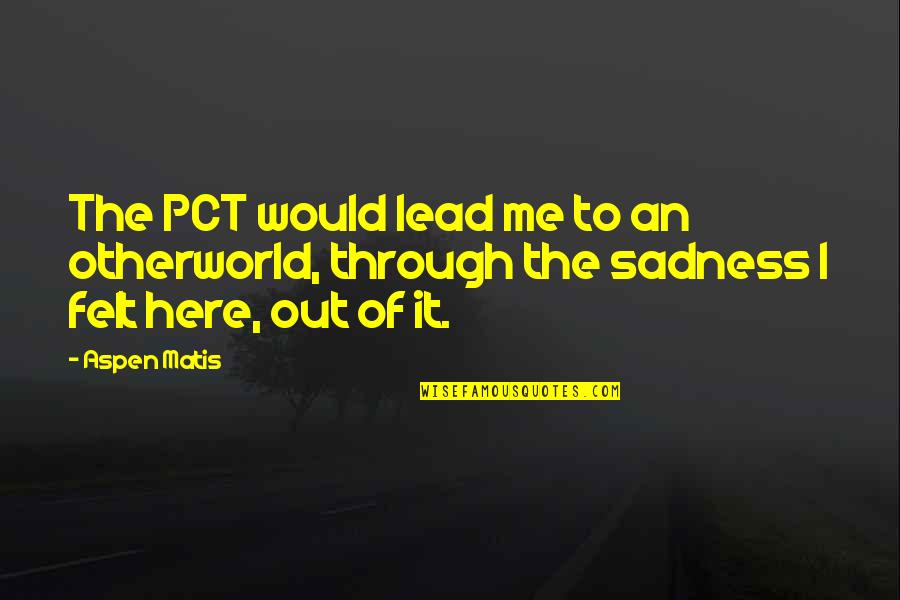 The Pct Quotes By Aspen Matis: The PCT would lead me to an otherworld,