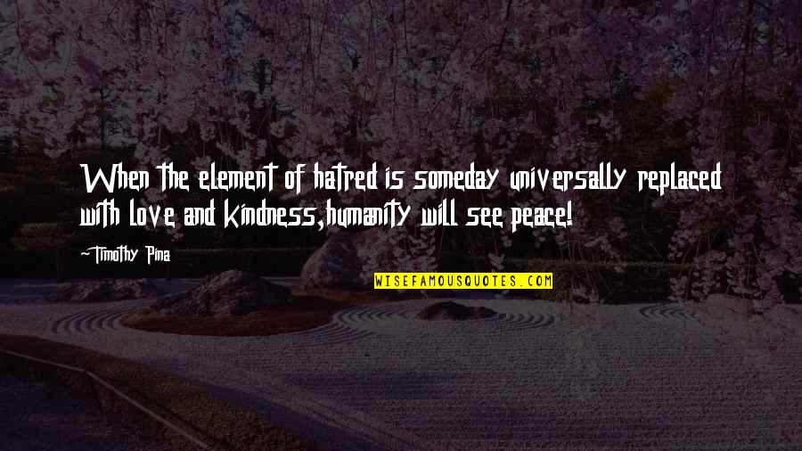The Peace Panda Quotes By Timothy Pina: When the element of hatred is someday universally The Peace Panda Quotes By Timothy Pina: When the element of hatred is someday universally