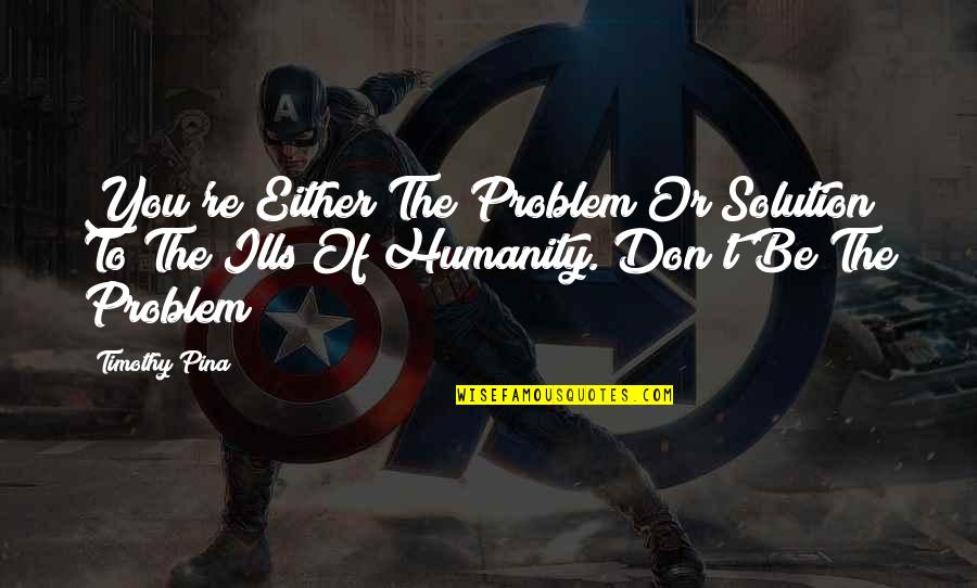 The Peace Panda Quotes By Timothy Pina: You're Either The Problem Or Solution To The