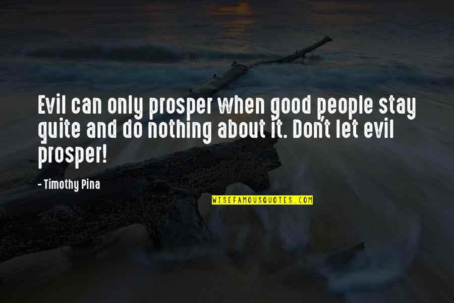 The Peace Panda Quotes By Timothy Pina: Evil can only prosper when good people stay The Peace Panda Quotes By Timothy Pina: Evil can only prosper when good people stay